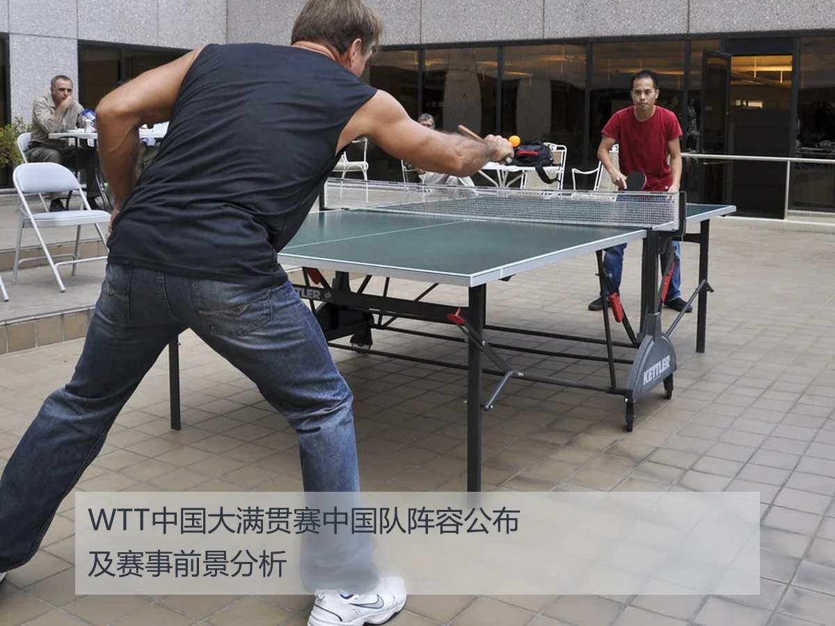 WTT中国大满贯赛中国队阵容公布及赛事前景分析